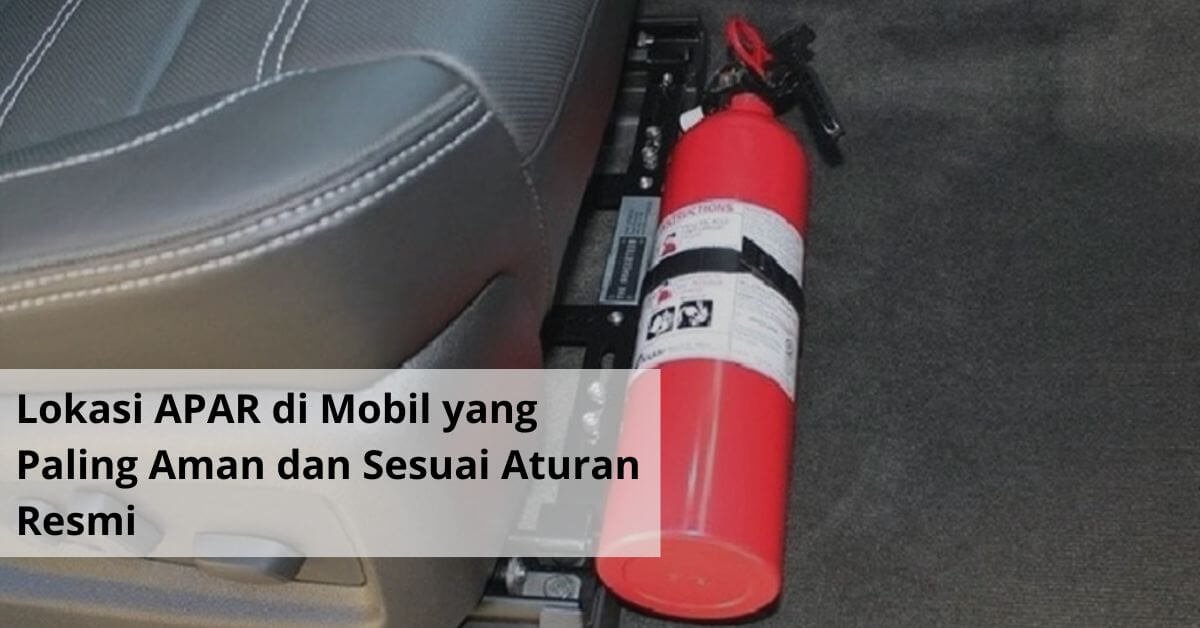 Lokasi APAR di Mobil yang Paling Aman dan Sesuai Aturan Resmi