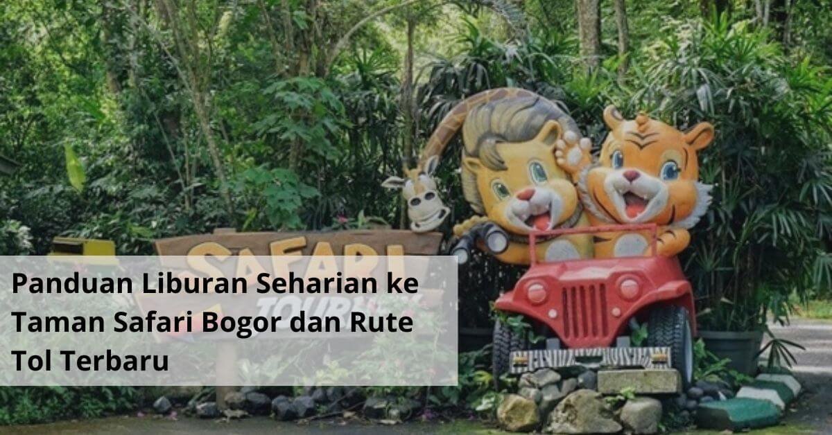 Panduan Liburan Seharian ke Taman Safari Bogor dan Rute Tol Terbaru