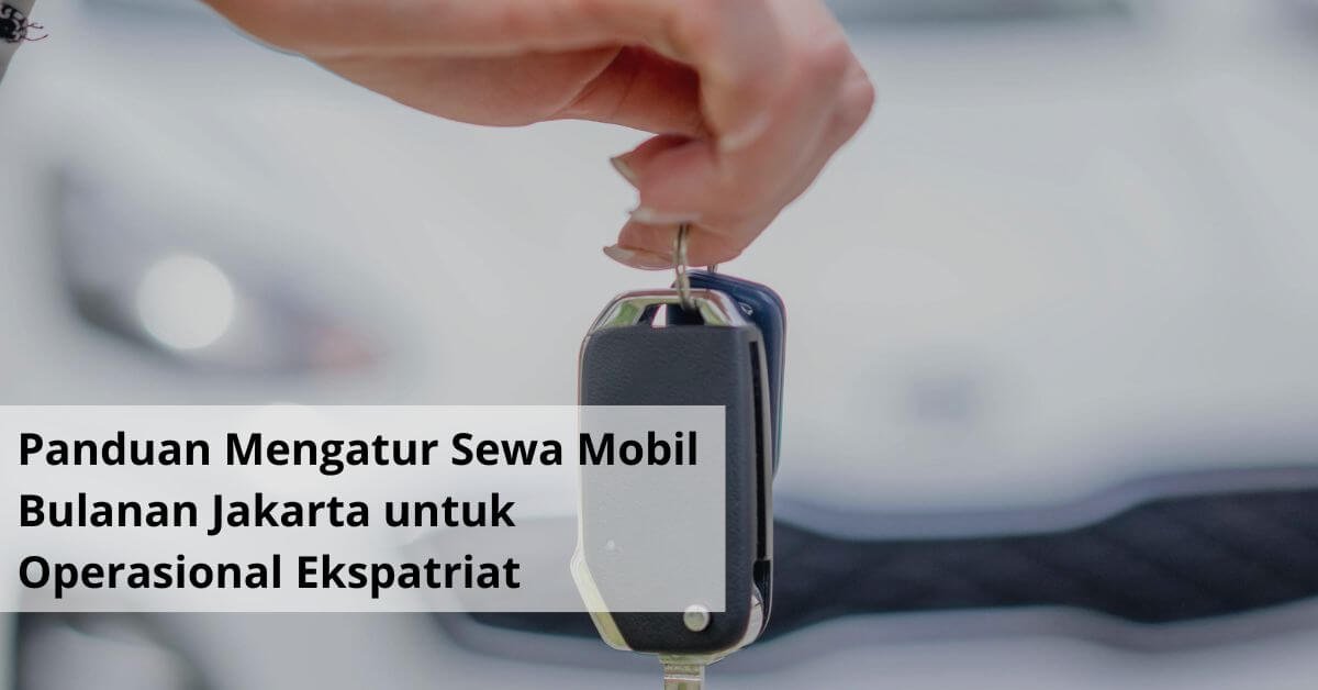 Panduan Mengatur Sewa Mobil Bulanan Jakarta untuk Operasional Ekspatriat