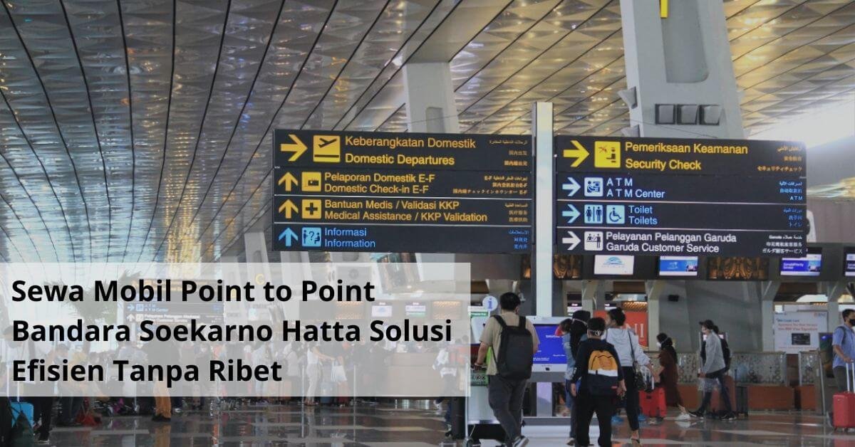 Sewa Mobil Point to Point Bandara Soekarno Hatta Solusi Efisien Tanpa Ribet