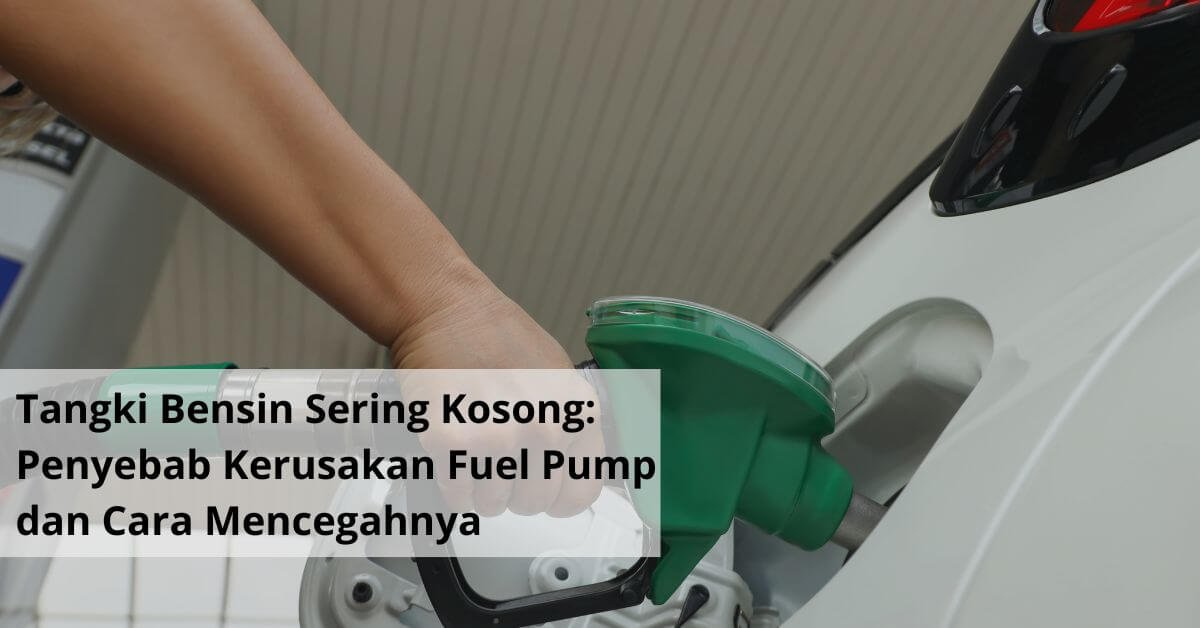 Akibat Tangki Bensin Sering Kosong Penyebab Kerusakan Fuel Pump dan Cara Mencegahnya