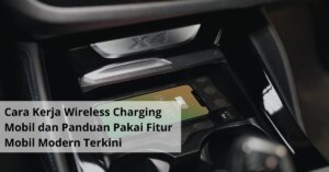 Cara Kerja Wireless Charging Mobil dan Panduan Pakai Fitur Mobil Modern Terkini