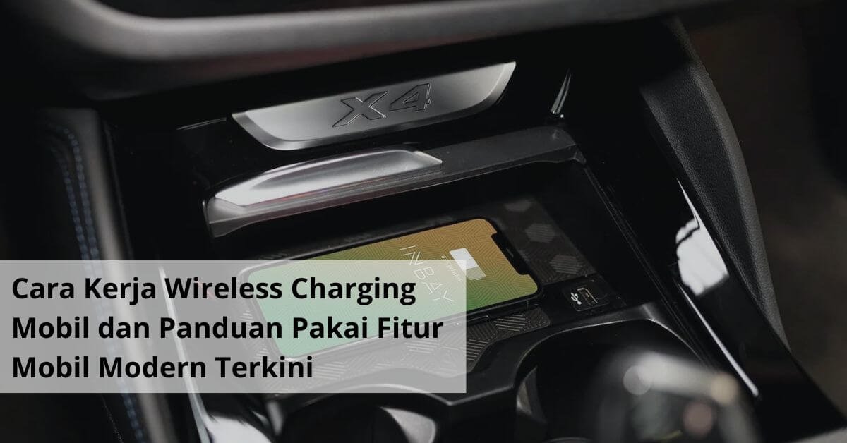 Cara Kerja Wireless Charging Mobil dan Panduan Pakai Fitur Mobil Modern Terkini
