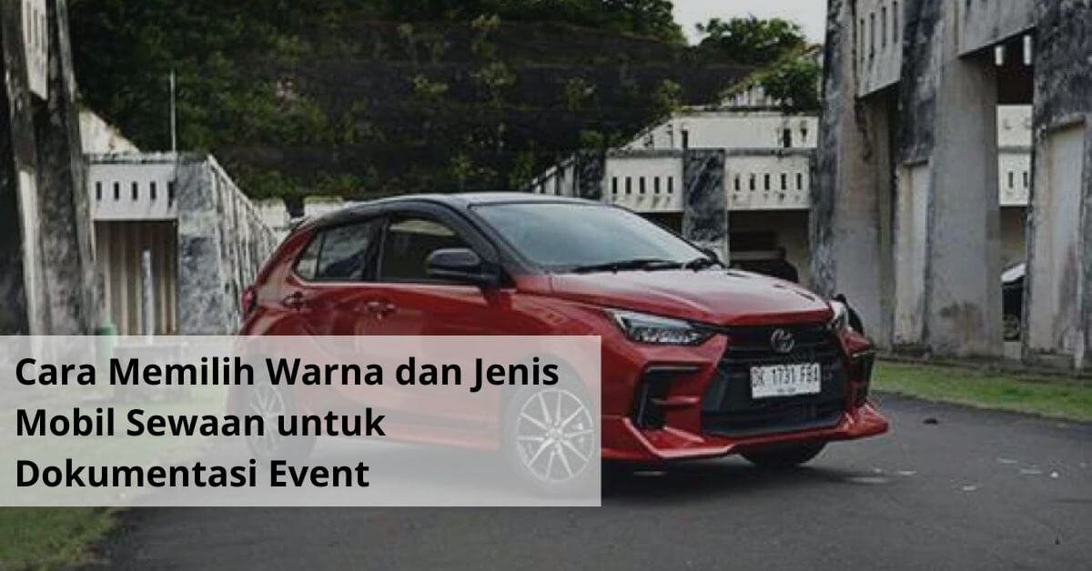 Cara Memilih Warna dan Jenis Mobil Sewaan untuk Dokumentasi Event
