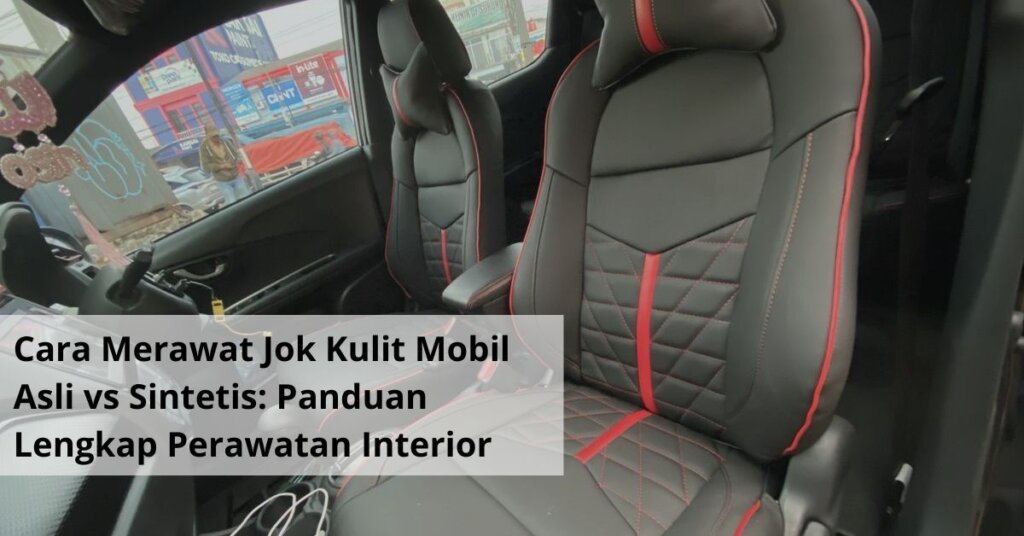 Cara Merawat Jok Kulit Mobil Asli vs Sintetis Panduan Lengkap Perawatan Interior