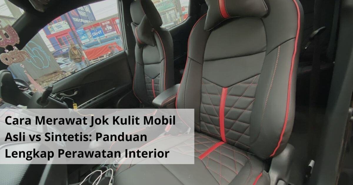 Cara Merawat Jok Kulit Mobil Asli vs Sintetis Panduan Lengkap Perawatan Interior