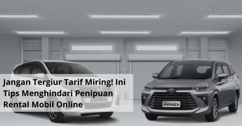 Jangan Tergiur Tarif Miring! Ini Tips Menghindari Penipuan Rental Mobil Online