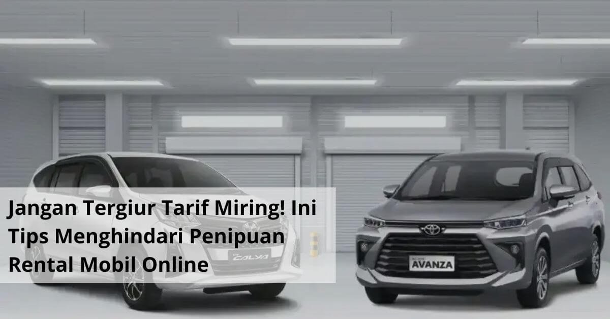 Jangan Tergiur Tarif Miring! Ini Tips Menghindari Penipuan Rental Mobil Online