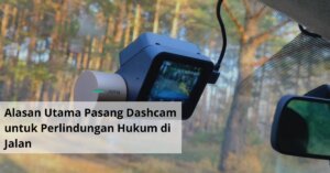 Mengapa Kamera Dashboard Penting Alasan Utama Pasang Dashcam untuk Perlindungan Hukum di Jalan