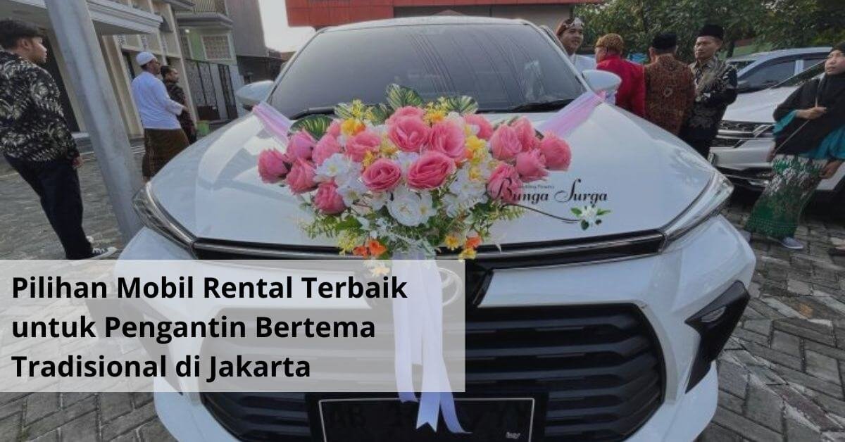 Pilihan Mobil Rental Terbaik untuk Pengantin Bertema Tradisional di Jakarta