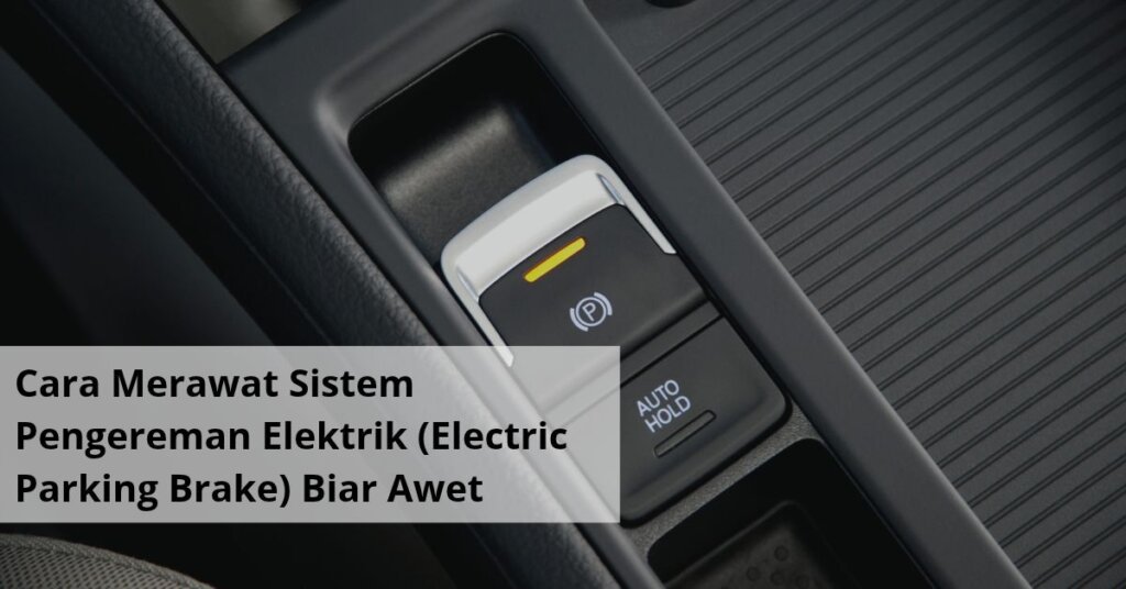 Cara Merawat Sistem Pengereman Elektrik (Electric Parking Brake) Biar Awet dan Bebas Macet