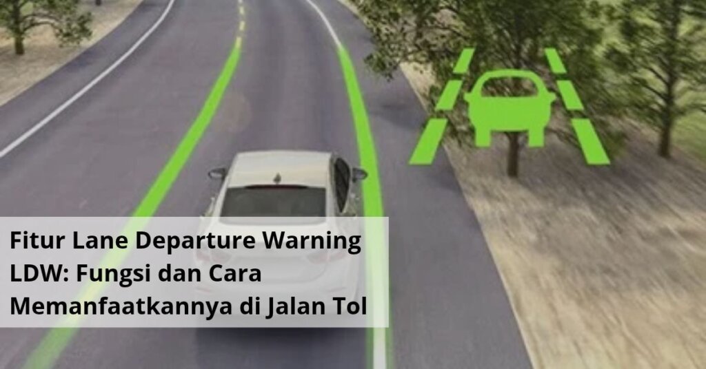 Fitur Lane Departure Warning LDW Fungsi dan Cara Memanfaatkannya di Jalan Tol