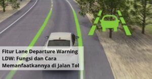 Fitur Lane Departure Warning LDW Fungsi dan Cara Memanfaatkannya di Jalan Tol