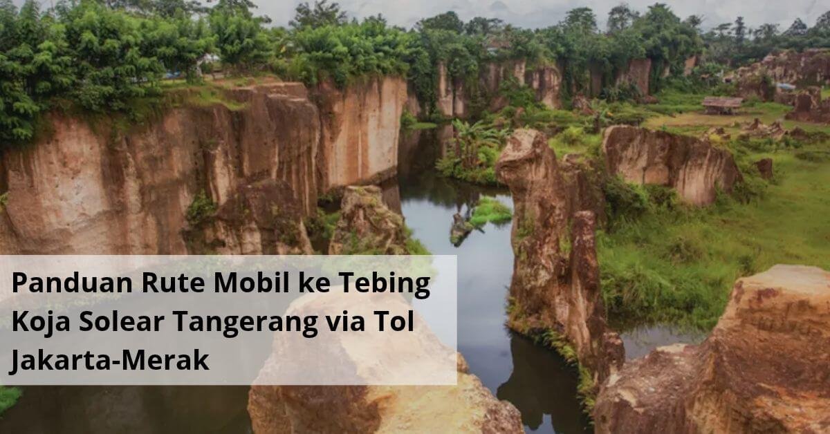 Panduan Rute Mobil ke Tebing Koja Solear Tangerang via Tol Jakarta Merak